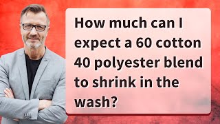 How much can I expect a 60 cotton 40 polyester blend to shrink in the wash?