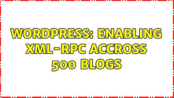 Wordpress: Enabling XML-RPC Accross 500 blogs (2 Solutions!!)