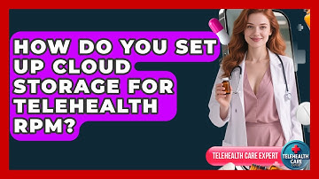 How Do You Set Up Cloud Storage For Telehealth RPM? - Telehealth Care Expert