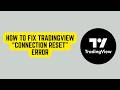 How to Fix TradingView “Connection Reset” Error – Browser/Network Fix