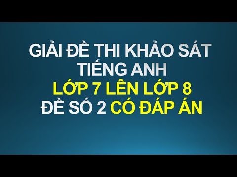 GIẢI ĐỀ THI KHẢO SÁT TIẾNG ANH LỚP 7 LÊN LỚP 8 ĐỀ SỐ 2 CÓ ĐÁP ÁN #HOT