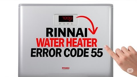 Rinnai Water Heater Error Code 55  What Error 55 Means  Common Causes  And How To Quickly Fix It
