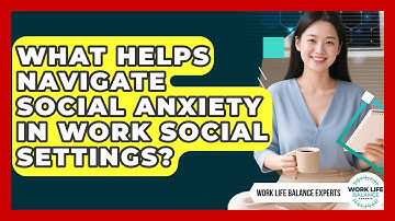 What Helps Navigate Social Anxiety In Work Social Settings? - Work Life Balance Experts