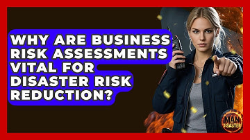Why Are Business Risk Assessments Vital For Disaster Risk Reduction? - Man vs. Disaster