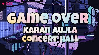GAME OVER KARAN AUJLA(Concert Hall) New Punjabi Song