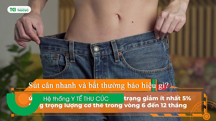 Sụt cân nhanh là dấu hiệu bệnh gì năm 2024