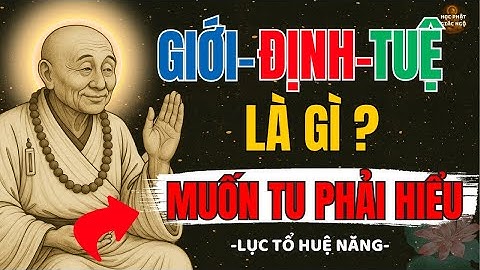 LỤC TỔ HUỆ NĂNG Lý Giải GIỚI - ĐỊNH - TUỆ Là Gì -Muốn TU Phải Hiểu I HỌC PHẬT GIÁC NGỘ!
