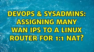 DevOps & SysAdmins: Assigning many WAN IPs to a Linux Router for 1:1 NAT? (2 Solutions!!)