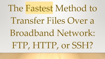 The Fastest Method to Transfer Files Over a Broadband Network: FTP, HTTP, or SSH?