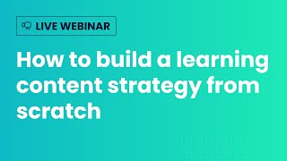 Webinar - How to build a learning content strategy from scratch
