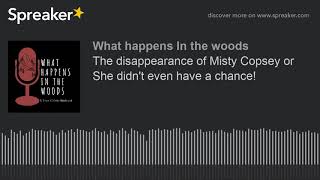 The disappearance of Misty Copsey or She didn't even have a chance!