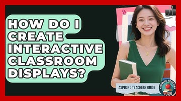 How Do I Create Interactive Classroom Displays? - Aspiring Teacher Guide