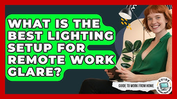 What Is The Best Lighting Setup For Remote Work Glare? - Guide To Work From Home