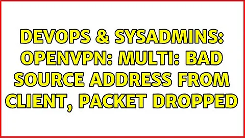 DevOps & SysAdmins: OpenVPN: MULTI: bad source address from client, packet dropped