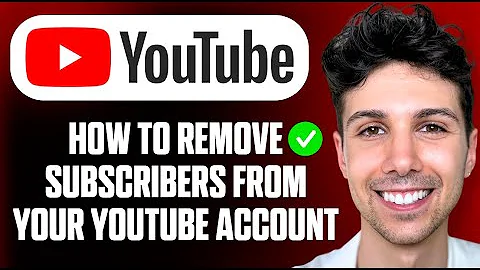 How to Remove Subscribers From Your YouTube Account - Full Guide