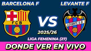 BARCELONA VS LEVANTE FEMENINO DÓNDE VER EN VIVO FECHA HORA HORARIO CUANDO JUEGAN EN VARIOS PAÍSES
