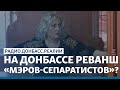 LIVE | Реванш «мэров-сепаратистов» на Донбассе? | Радио Донбасс Реалии