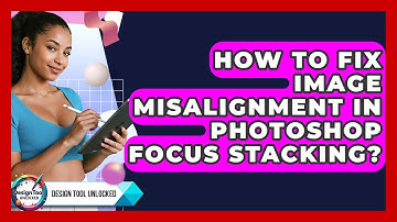How To Fix Image Misalignment In Photoshop Focus Stacking? - Design Tool Unlocked