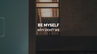 [Lyrics] Be Myself - Why Don't We