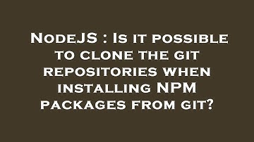 NodeJS : Is it possible to clone the git repositories when installing NPM packages from git?