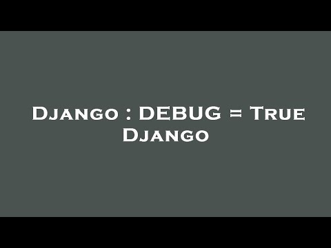 Django : DEBUG = True Django
