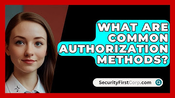 What Are Common Authorization Methods? - SecurityFirstCorp.com
