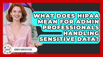 What Does HIPAA Mean For Admin Professionals Handling Sensitive Data? - Admin Career Guide