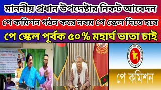 মাননীয় উপদেষ্টাকে পে কমিশন গঠন করে নবম পে স্কেল দিতে হবে ও পে স্কেল পূর্ব মহার্ঘ ভাতা দিতে হবে
