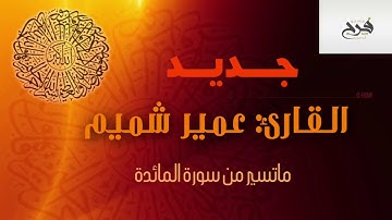 جديد القارئ:عمير شميم ماتيسر من سورة المائدة  عام 1439 هـ ،تلاوة هادئة وراحة لاتوصف