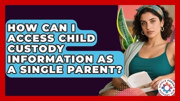 How Can I Access Child Custody Information as a Single Parent? | Single Parent Support Hub News
