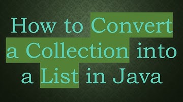 How to Convert a Collection into a List in Java