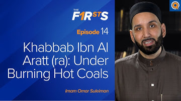 Khabbab Ibn Al Aratt (ra): Under Burning Hot Coals | The Firsts | Dr. Omar Suleiman