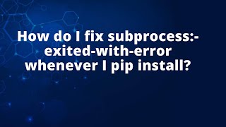 Famous How do I fix subprocess:-exited-with-error whenever I pip install? Net Worth