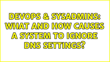 DevOps & SysAdmins: What and how causes a system to ignore DNS settings?