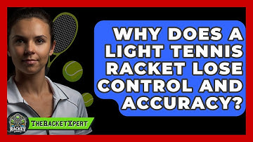 Why Does A Light Tennis Racket Lose Control And Accuracy? - The Racket Xpert