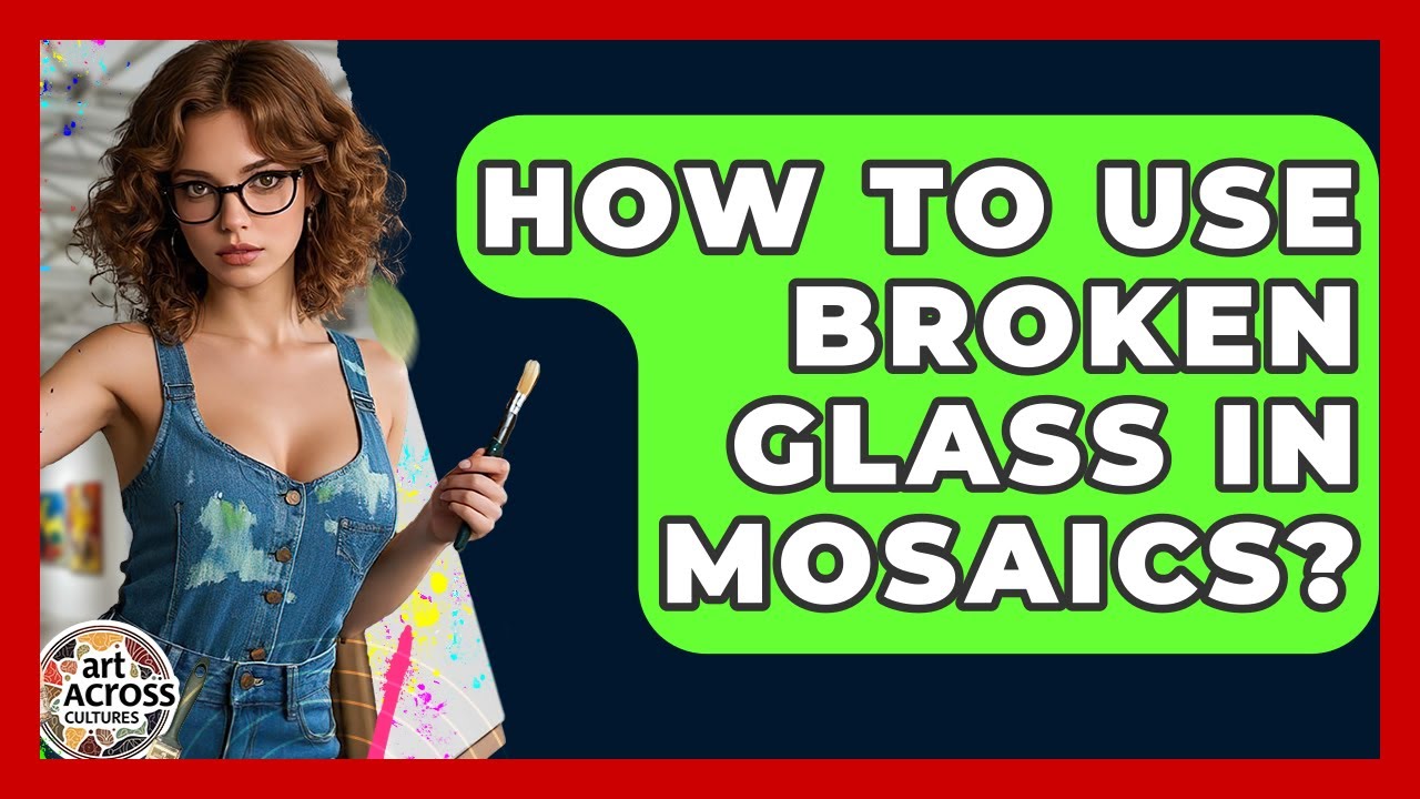 How To Use Broken Glass In Mosaics? - Art Across Cultures