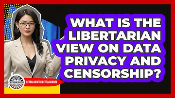 What Is The Libertarian View On Data Privacy And Censorship? - Learn About Libertarianism