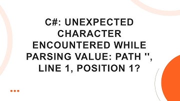 C#: Unexpected Character Encountered While Parsing Value: Path 