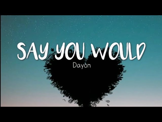 SAY YOU WOULD (lyrics) | Dayon class=