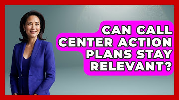 Can Call Center Action Plans Stay Relevant? - Call Center Pro Strategies