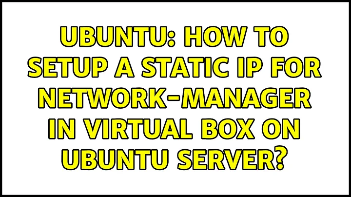 Ubuntu: How to setup a static IP for network-manager in Virtual Box on Ubuntu Server?