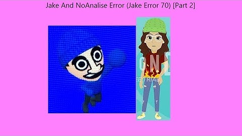 Jake And NoAnalise Error (Jake Error 70) [Part 2]