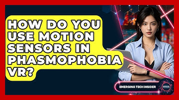 How Do You Use Motion Sensors In Phasmophobia VR? - Emerging Tech Insider