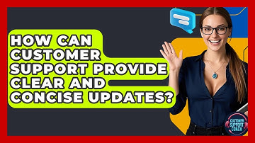 How Can Customer Support Provide Clear And Concise Updates? - Customer Support Coach