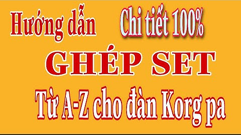 Hướng dẫn ghép set từ A tới Z cho anh em sài đàn Korg pa! Thành công 100% khi thực sự làm theo clip!
