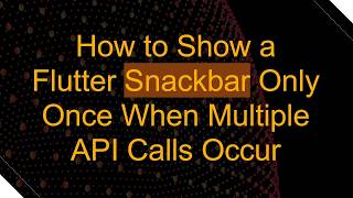 How to Show a Flutter Snackbar Only Once When Multiple API Calls Occur