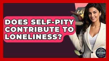 Does Self-pity Contribute To Loneliness? - Get Divorce Answers