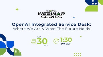 Webinar: OpenAI Integrated Service Desk- Where We Are & What the Future Holds