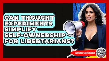 Can Thought Experiments Simplify Self-ownership For Libertarians? - Learn About Libertarianism