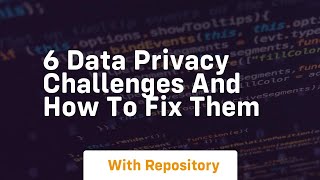 6 data privacy challenges and how to fix them